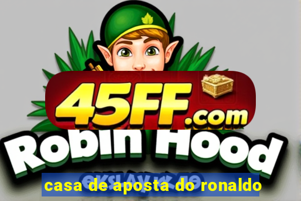 casa de aposta do ronaldo